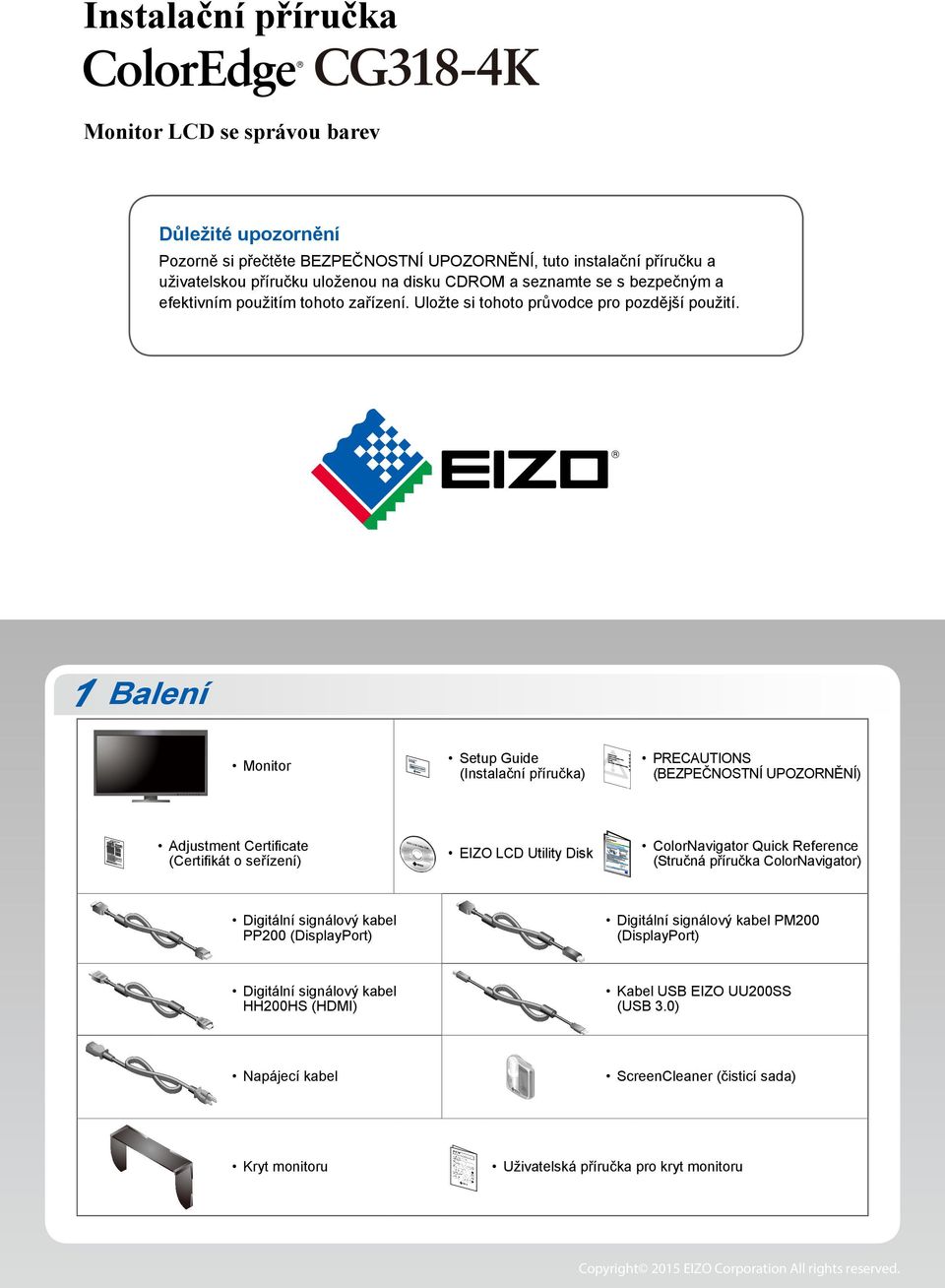 1 Balení Monitor Adjustment Certificate (Certifikát o seřízení) Setup Guide (Instalační příručka) PRECAUTIONS (BEZPEČNOSTNÍ UPOZORNĚNÍ) EIZO LCD Utility Disk ColorNavigator Quick Reference (Stručná