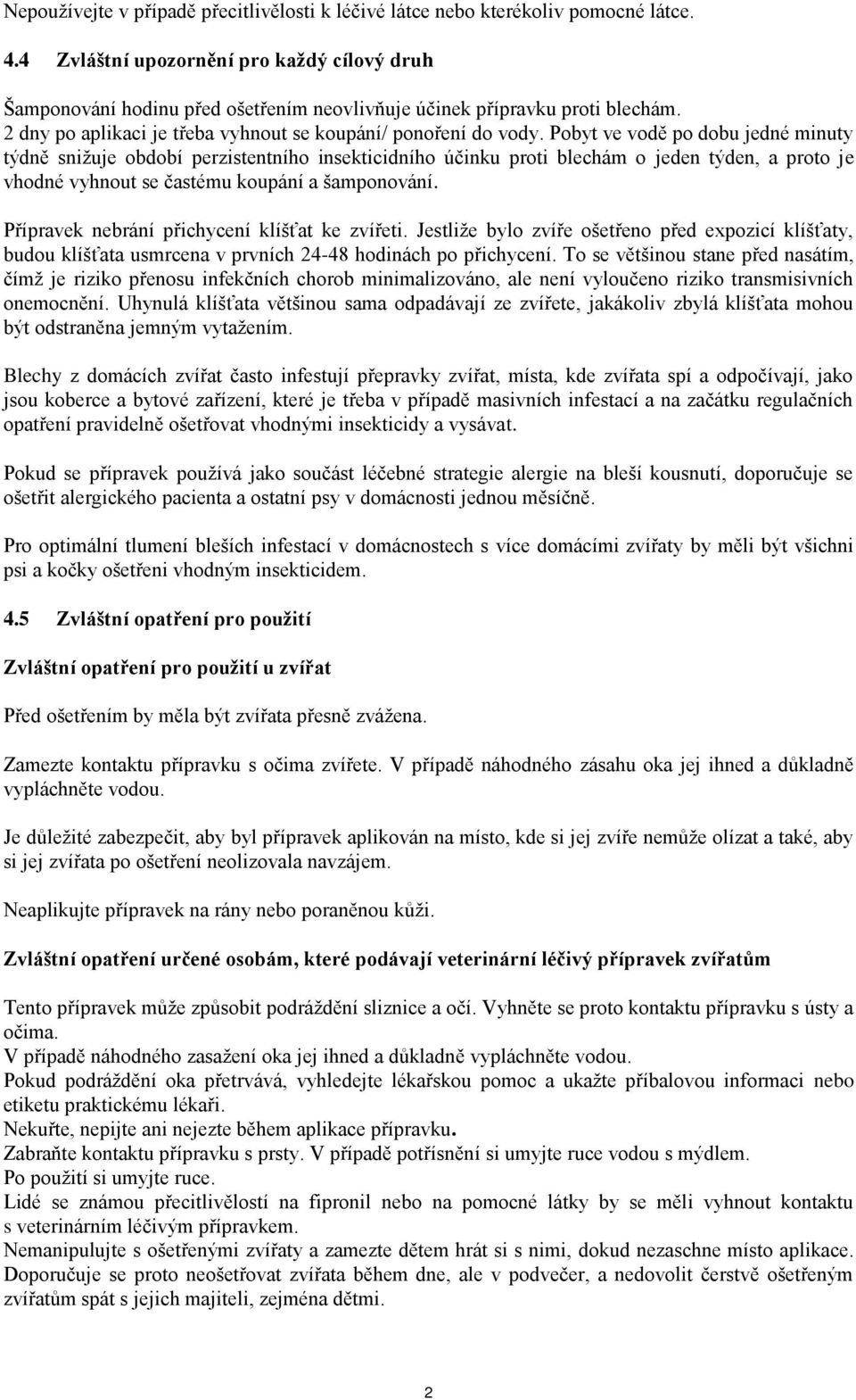 Pobyt ve vodě po dobu jedné minuty týdně snižuje období perzistentního insekticidního účinku proti blechám o jeden týden, a proto je vhodné vyhnout se častému koupání a šamponování.