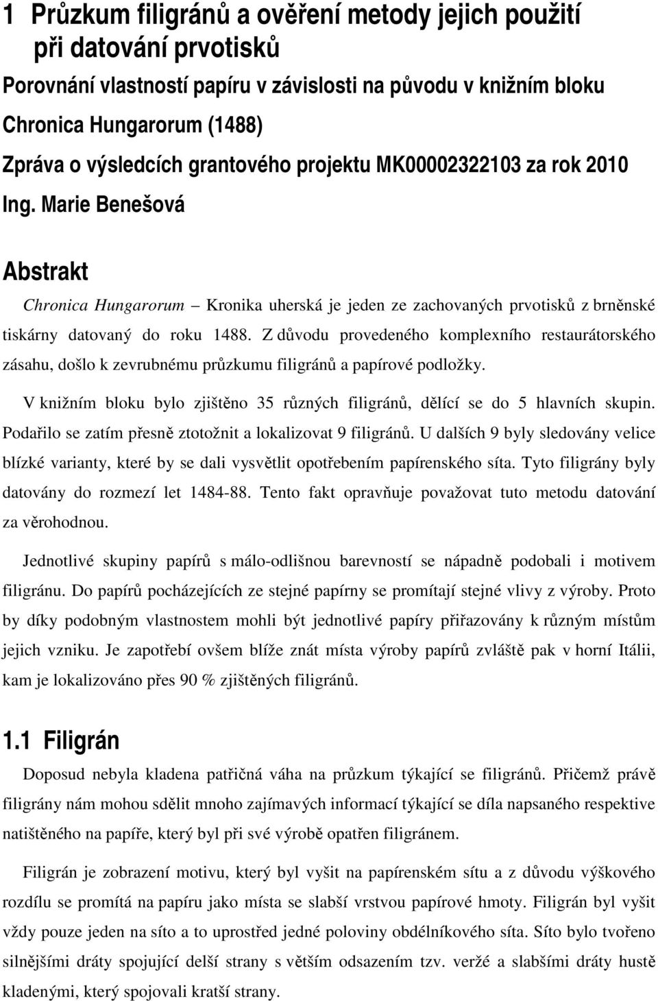 Z důvodu provedeného komplexního restaurátorského zásahu, došlo k zevrubnému průzkumu filigránů a papírové podložky. V knižním bloku bylo zjištěno 5 různých filigránů, dělící se do 5 hlavních skupin.