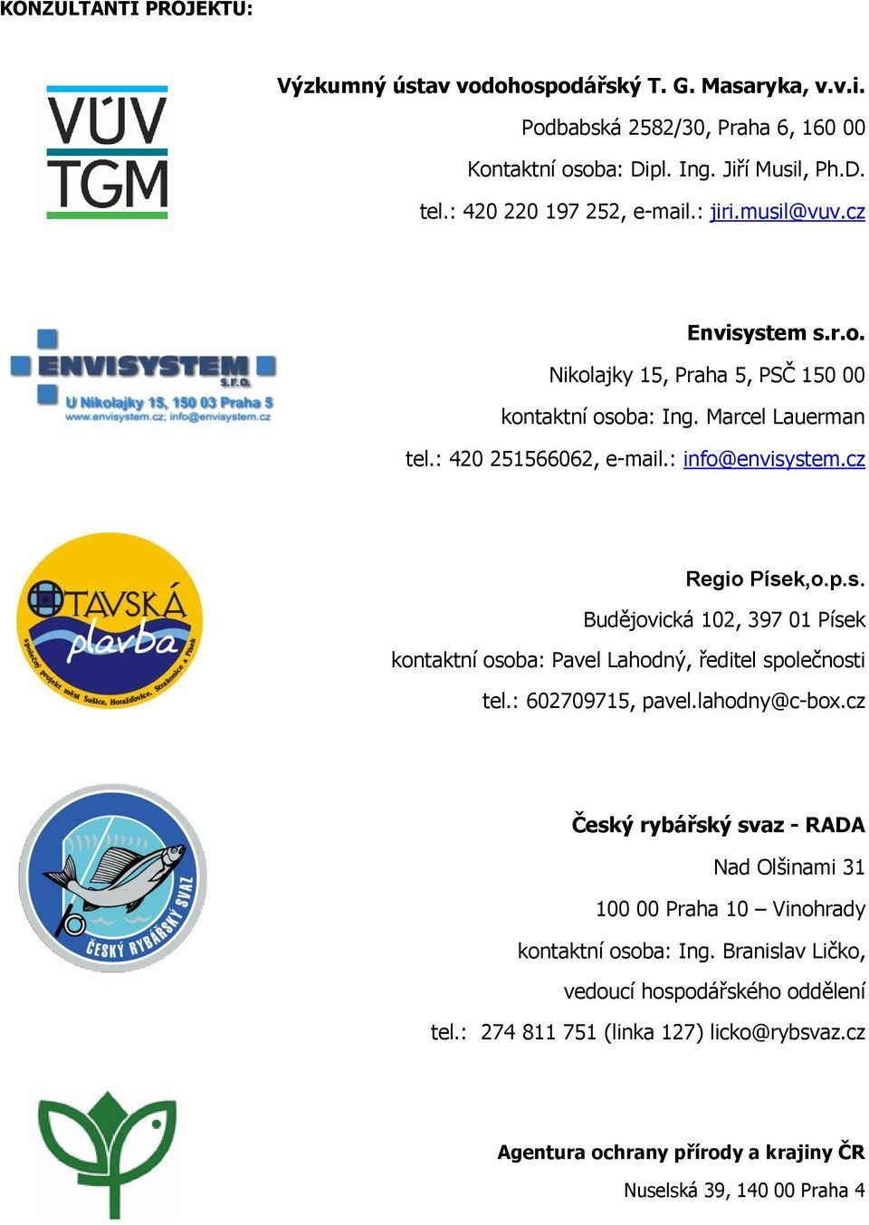 cz Regio Písek,o.p.s. Budějovická 12, 397 1 Písek kontaktní osoba: Pavel Lahodný, ředitel společnosti tel.: 627971, pavel.lahodny@c-box.
