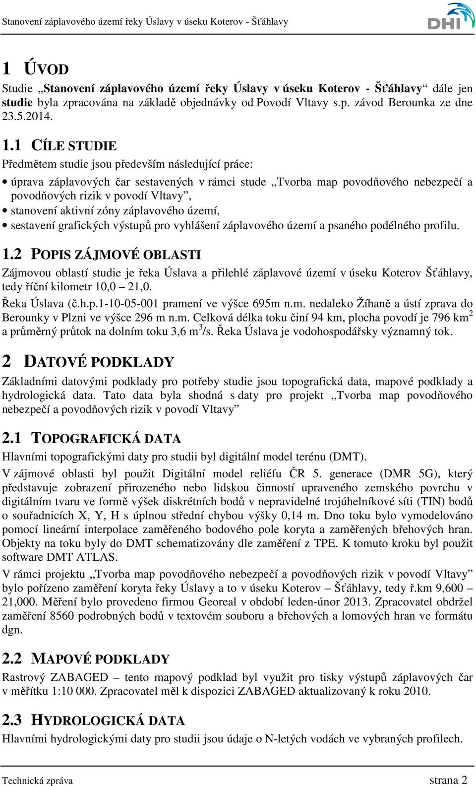 aktivní zóny záplavového území, sestavení grafických výstupů pro vyhlášení záplavového území a psaného podélného profilu. 1.