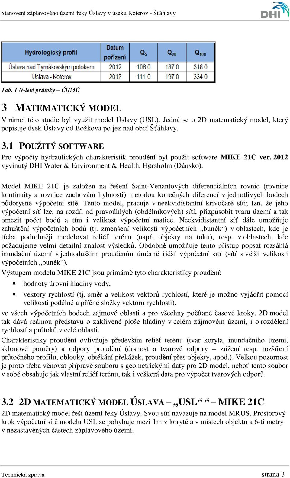 Model MIKE 21C je založen na řešení Saint-Venantových diferenciálních rovnic (rovnice kontinuity a rovnice zachování hybnosti) metodou konečných diferencí v jednotlivých bodech půdorysné výpočetní