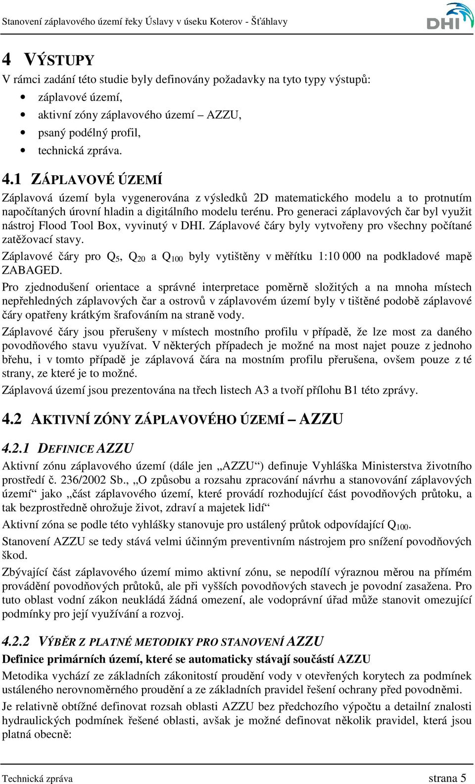 Pro generaci záplavových čar byl využit nástroj Flood Tool Box, vyvinutý v DHI. Záplavové čáry byly vytvořeny pro všechny počítané zatěžovací stavy.