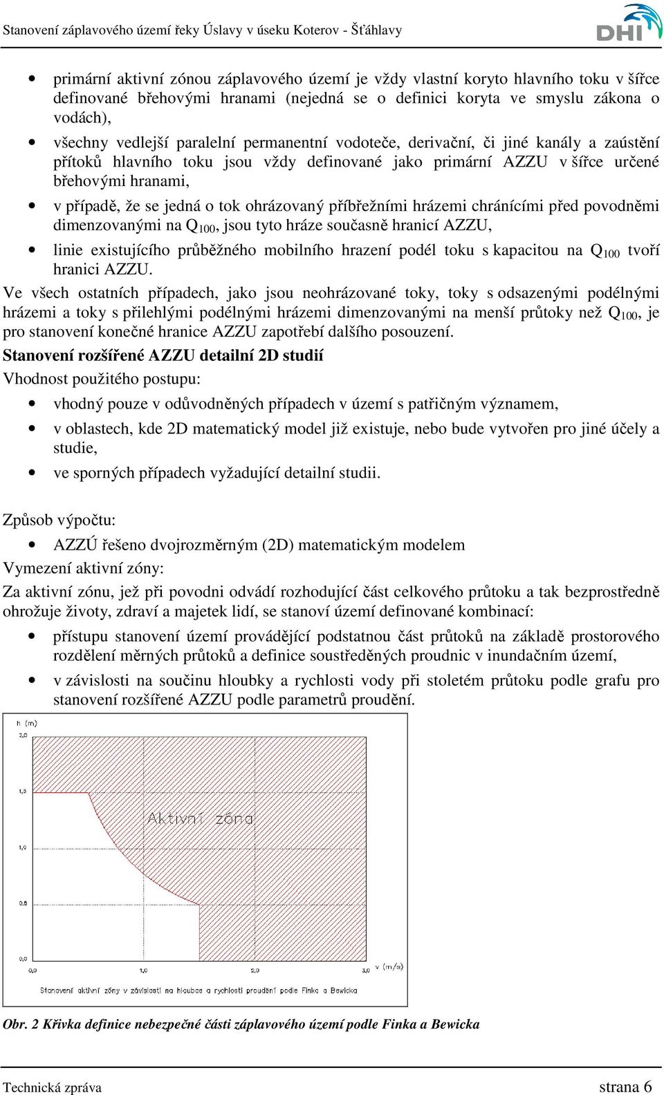 příbřežními hrázemi chránícími před povodněmi dimenzovanými na Q 100, jsou tyto hráze současně hranicí AZZU, linie existujícího průběžného mobilního hrazení podél toku s kapacitou na Q 100 tvoří