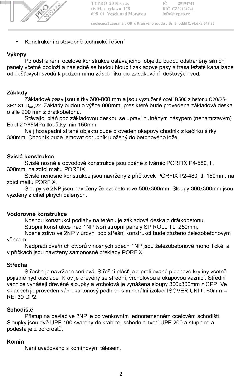 Základy budou o výšce 800mm, přes které bude provedena základová deska o síle 200 mm z drátkobetonu.