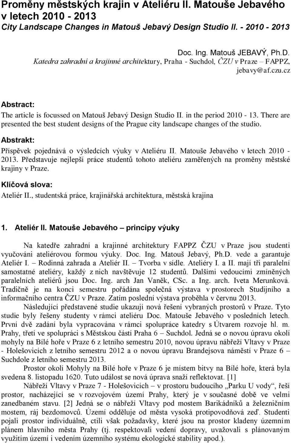 cz Abstract: The article is focussed on Matouš Jebavý Design Studio II. in the period 2010-13. There are presented the best student designs of the Prague city landscape changes of the studio.