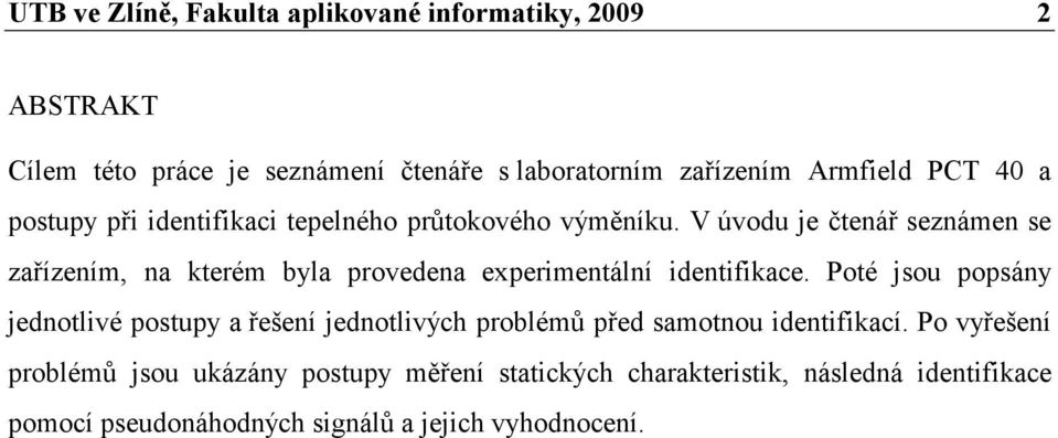 exerimentální identifikace Poté jsou osány jednotlivé ostuy a řešení jednotlivých roblémů řed samotnou identifikací Po