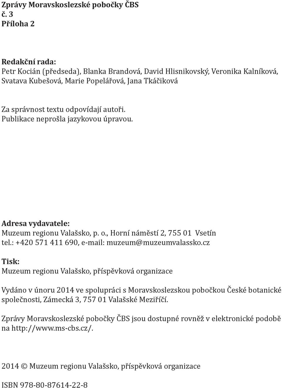 autoři. Publikace neprošla jazykovou úpravou. Adresa vydavatele: Muzeum regionu Valašsko, p. o., Horní náměstí 2, 755 01 Vsetín tel.: +420 571 411 690, e-mail: muzeum@muzeumvalassko.