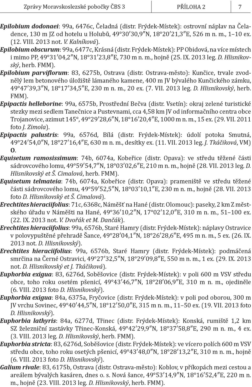 Epilobium obscurum: 99a, 6477c, Krásná (distr. Frýdek-Místek): PP Obidová, na více místech i mimo PP, 49 31 04,2 N, 18 31 23,8 E, 730 m n. m., hojně (25. IX. 2013 leg. D. Hlisnikovský, herb. FMM).