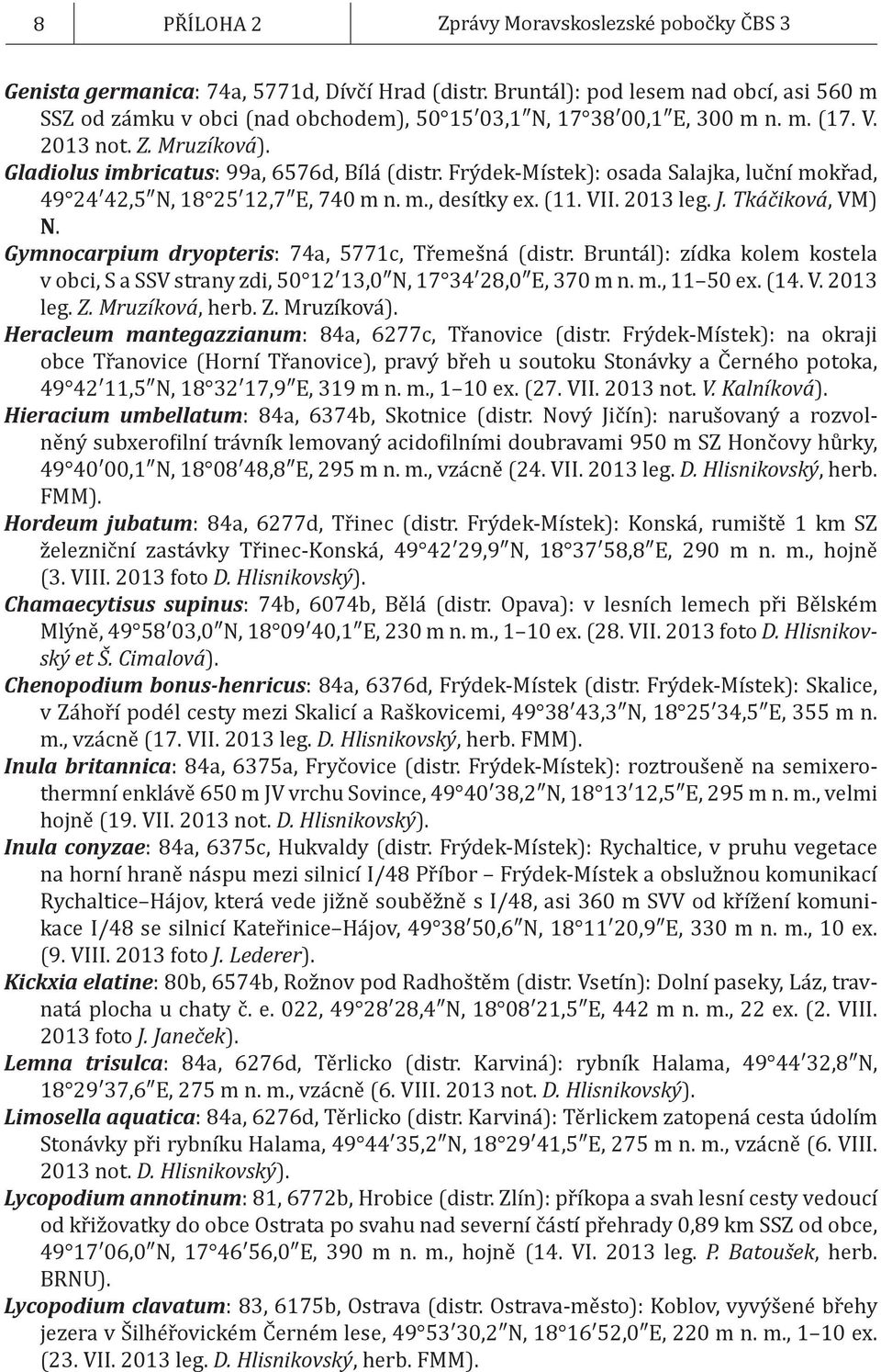 Frýdek-Místek): osada Salajka, luční mokřad, 49 24 42,5 N, 18 25 12,7 E, 740 m n. m., desítky ex. (11. VII. 2013 leg. J. Tkáčiková, VM) N. Gymnocarpium dryopteris: 74a, 5771c, Třemešná (distr.