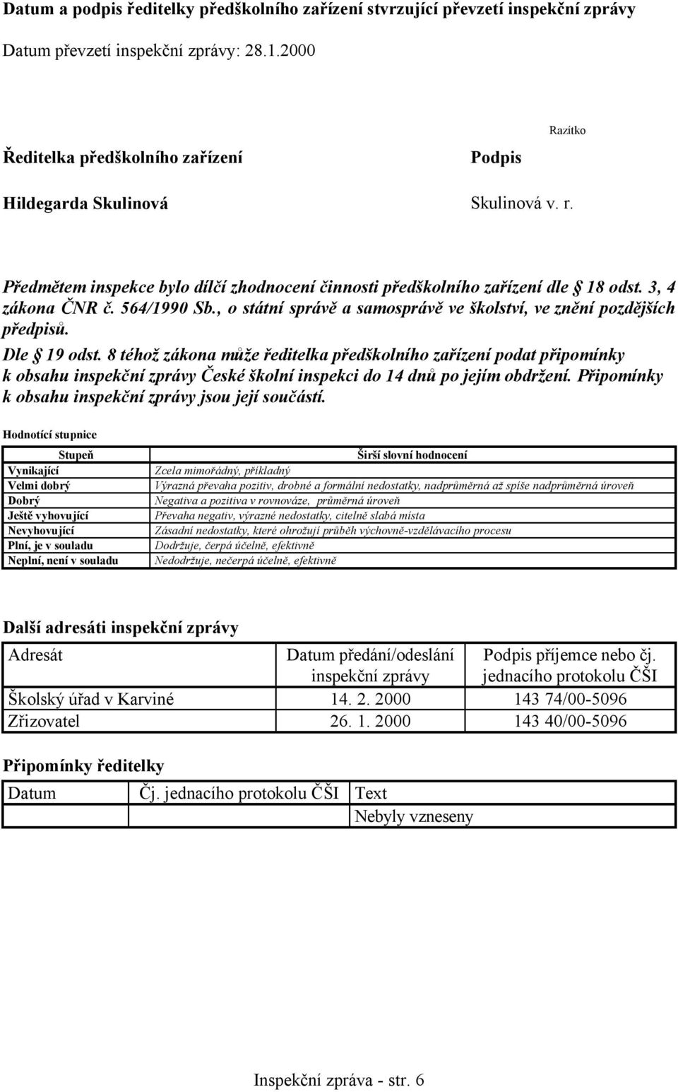 564/1990 Sb., o státní správě a samosprávě ve školství, ve znění pozdějších předpisů. Dle 19 odst.