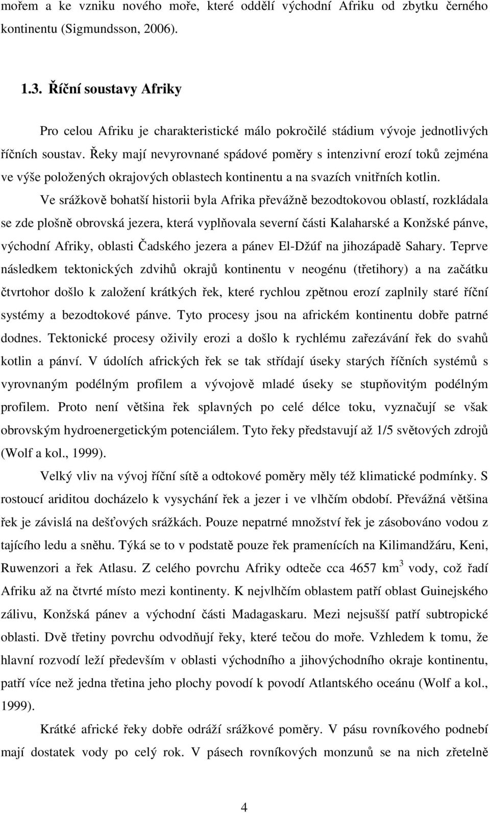 Řeky mají nevyrovnané spádové poměry s intenzivní erozí toků zejména ve výše položených okrajových oblastech kontinentu a na svazích vnitřních kotlin.