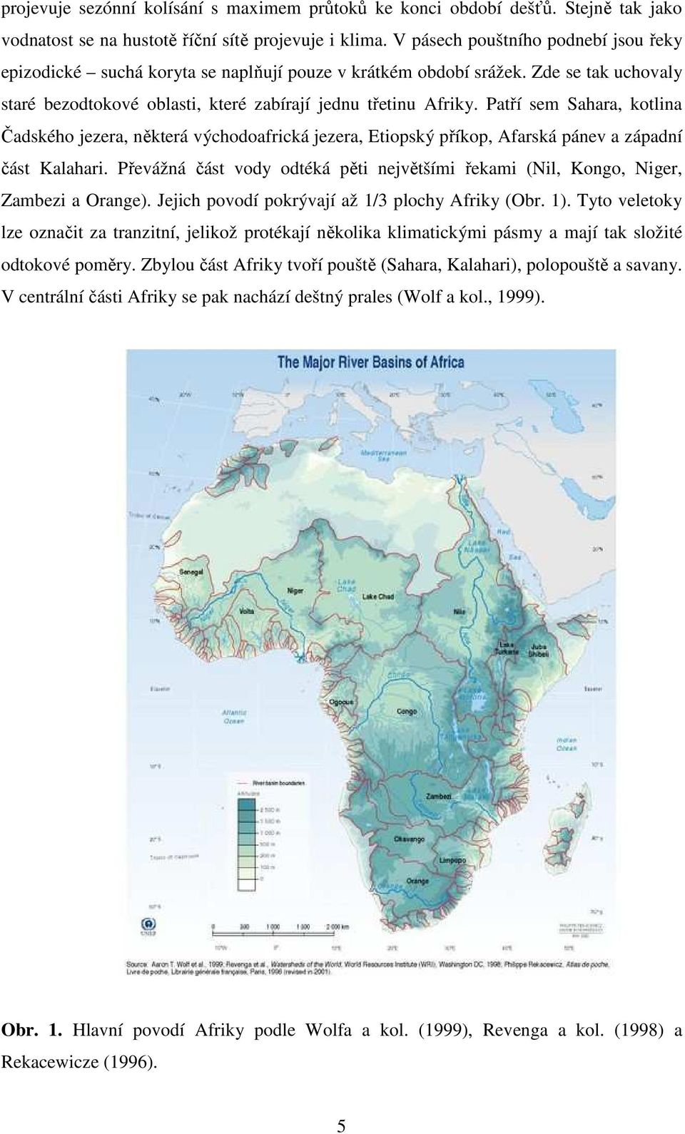 Patří sem Sahara, kotlina Čadského jezera, některá východoafrická jezera, Etiopský příkop, Afarská pánev a západní část Kalahari.