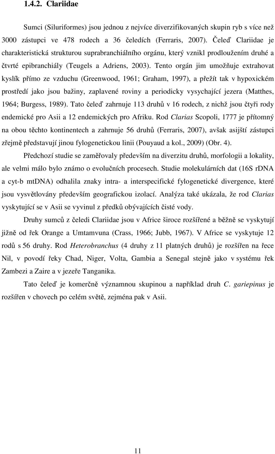 Tento orgán jim umožňuje extrahovat kyslík přímo ze vzduchu (Greenwood, 1961; Graham, 1997), a přežít tak v hypoxickém prostředí jako jsou bažiny, zaplavené roviny a periodicky vysychající jezera