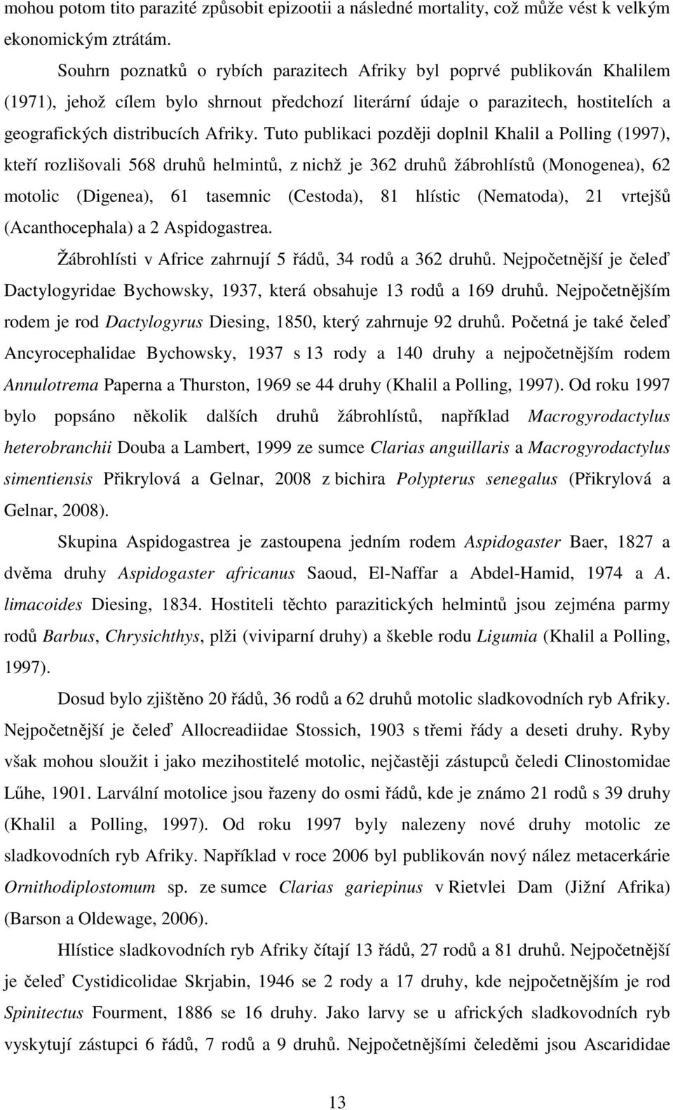 Tuto publikaci později doplnil Khalil a Polling (1997), kteří rozlišovali 568 druhů helmintů, z nichž je 362 druhů žábrohlístů (Monogenea), 62 motolic (Digenea), 61 tasemnic (Cestoda), 81 hlístic