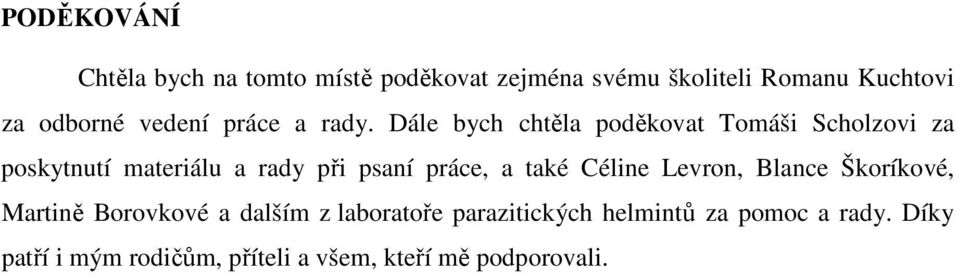 Dále bych chtěla poděkovat Tomáši Scholzovi za poskytnutí materiálu a rady při psaní práce, a také