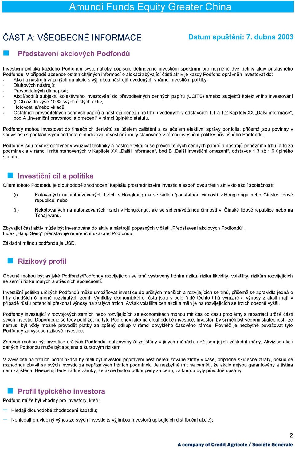 V případě absence ostatních/jiných informací o alokaci zbývající části aktiv je kaţdý Podfond oprávněn investovat do: - kcií a nástrojů vázaných na akcie s výjimkou nástrojů uvedených v rámci