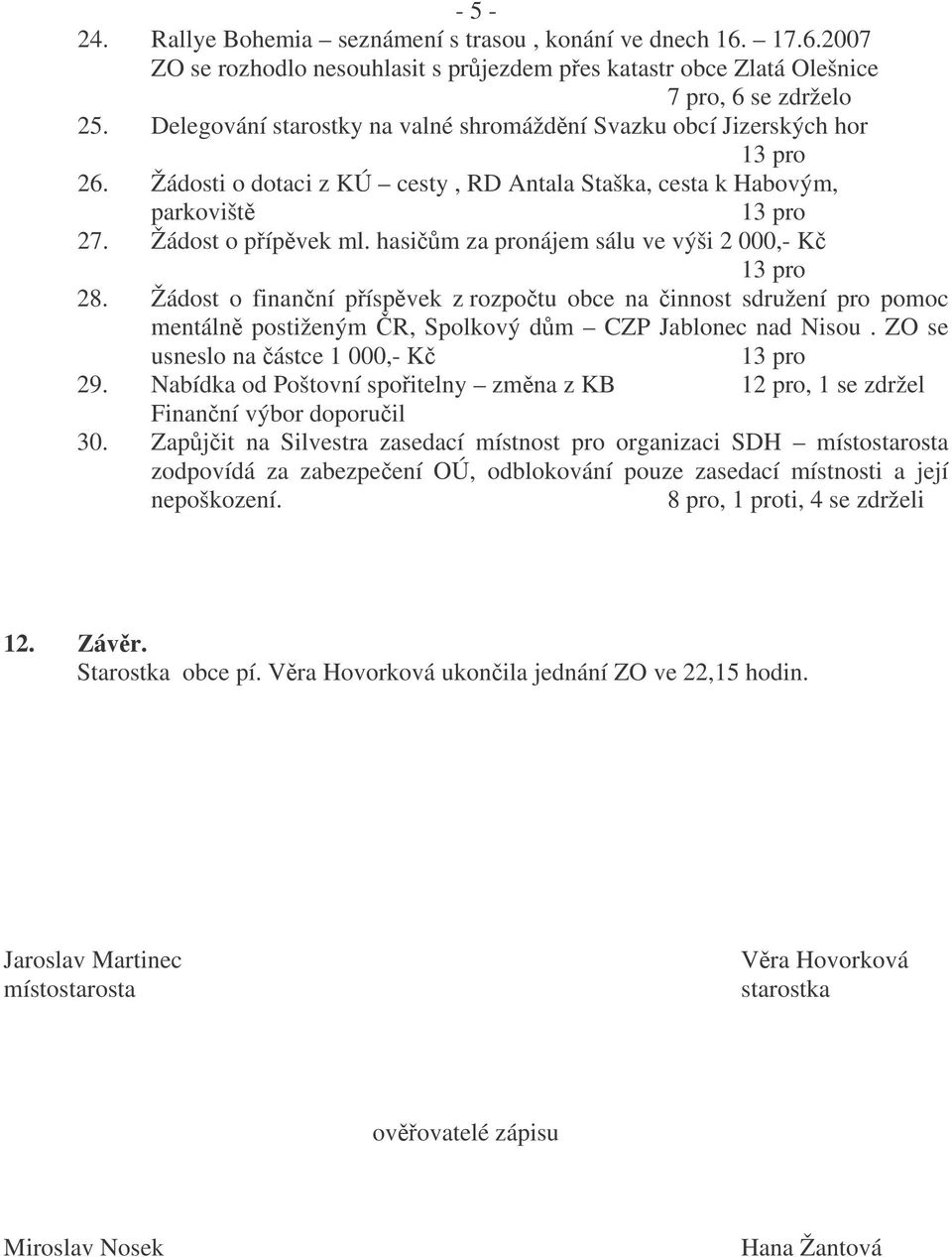 hasim za pronájem sálu ve výši 2 000,- K 28. Žádost o finanní píspvek z rozpotu obce na innost sdružení pro pomoc mentáln postiženým R, Spolkový dm CZP Jablonec nad Nisou.