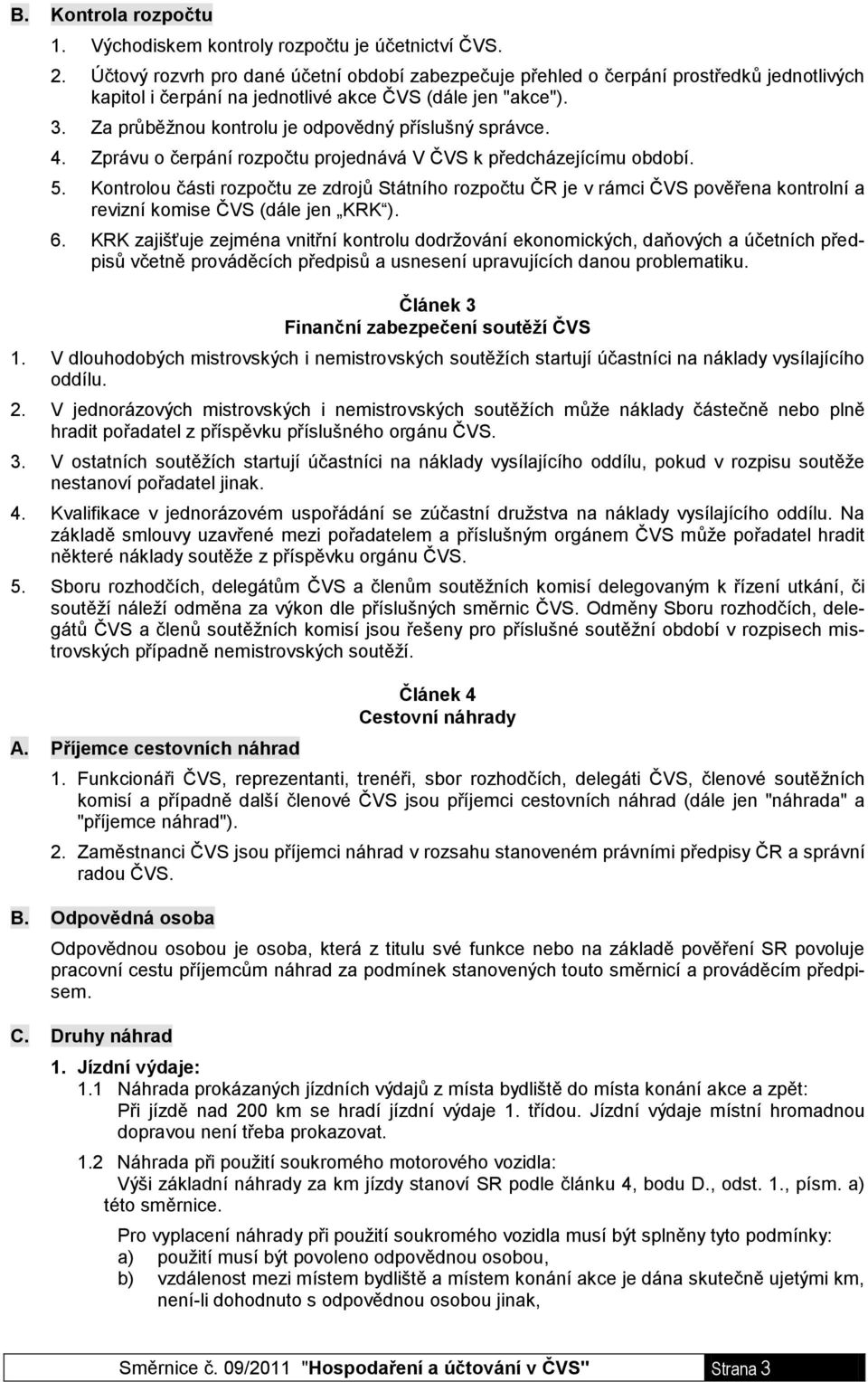 Za průběžnou kontrolu je odpovědný příslušný správce. 4. Zprávu o čerpání rozpočtu projednává V ČVS k předcházejícímu období. 5.