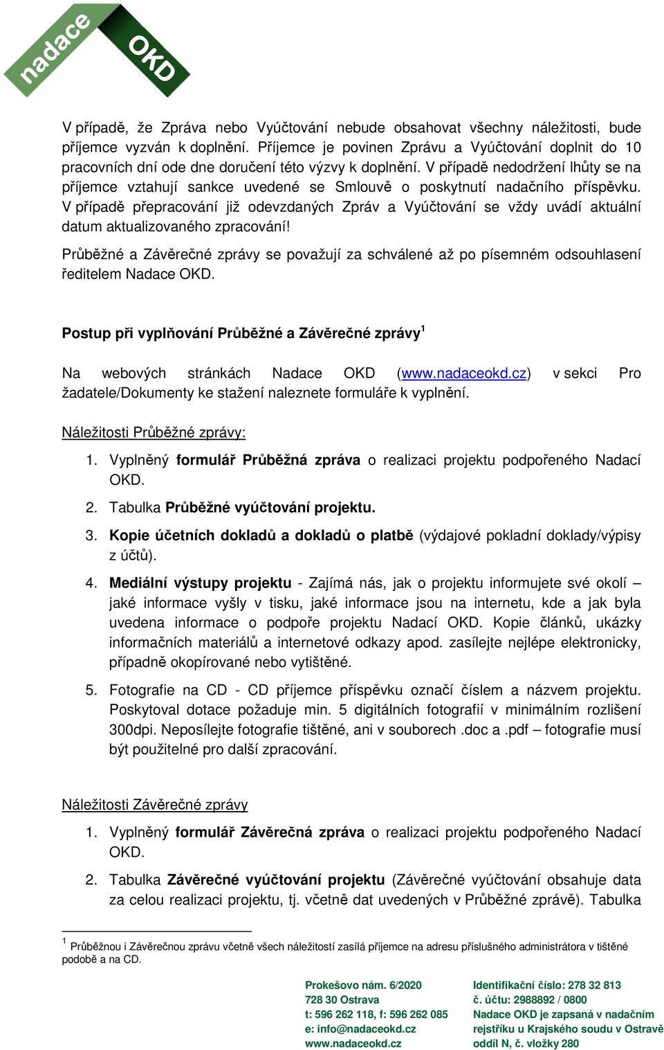 V případě nedodržení lhůty se na příjemce vztahují sankce uvedené se Smlouvě o poskytnutí nadačního příspěvku.