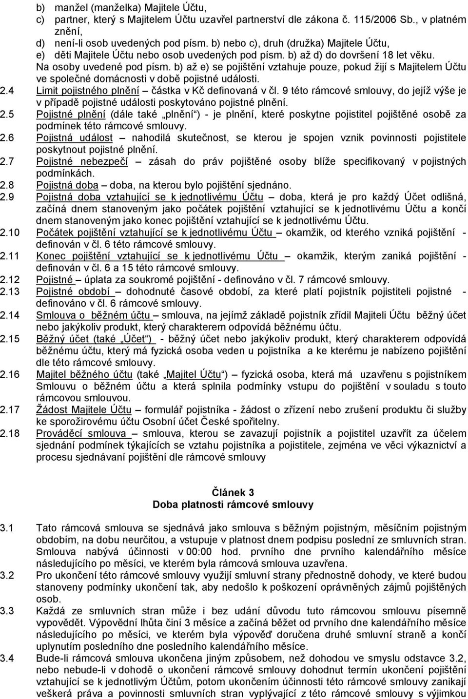 b) až e) se pojištění vztahuje pouze, pokud žijí s Majitelem Účtu ve společné domácnosti v době pojistné události. 2.4 Limit pojistného plnění částka v Kč definovaná v čl.