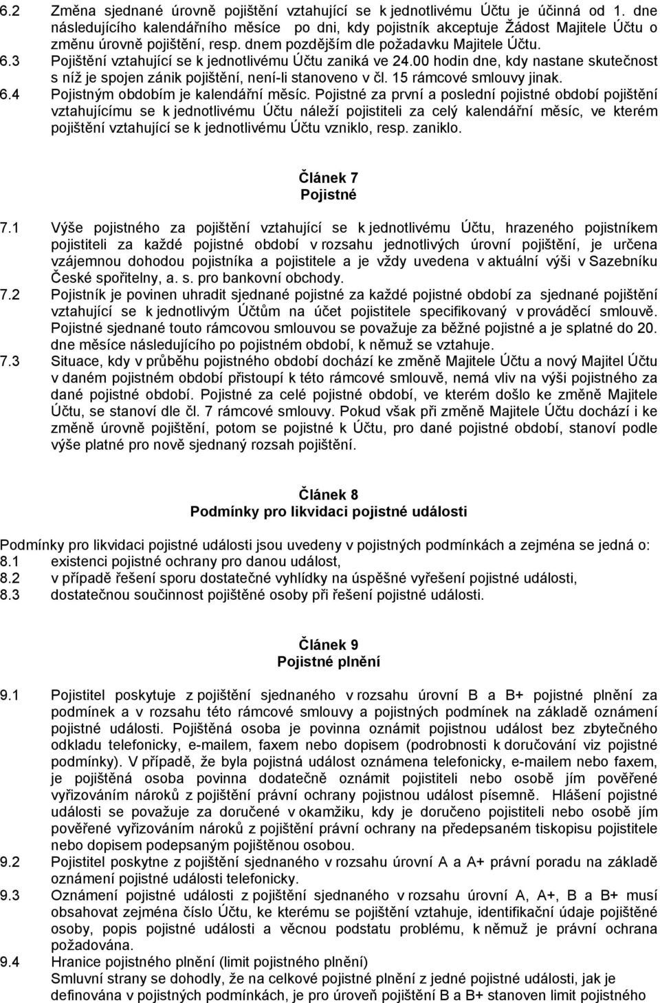 3 Pojištění vztahující se k jednotlivému Účtu zaniká ve 24.00 hodin dne, kdy nastane skutečnost s níž je spojen zánik pojištění, není-li stanoveno v čl. 15 rámcové smlouvy jinak. 6.