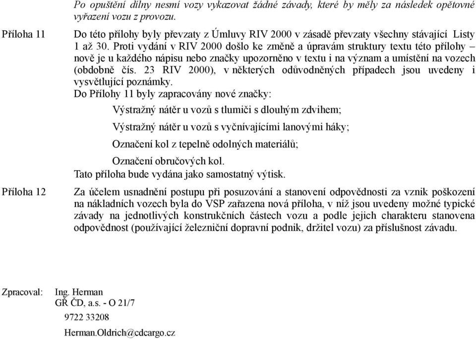 Proti vydání v RIV 2000 došlo ke změně a úpravám struktury textu této přílohy nově je u každého nápisu nebo značky upozorněno v textu i na význam a umístění na vozech (obdobně čís.