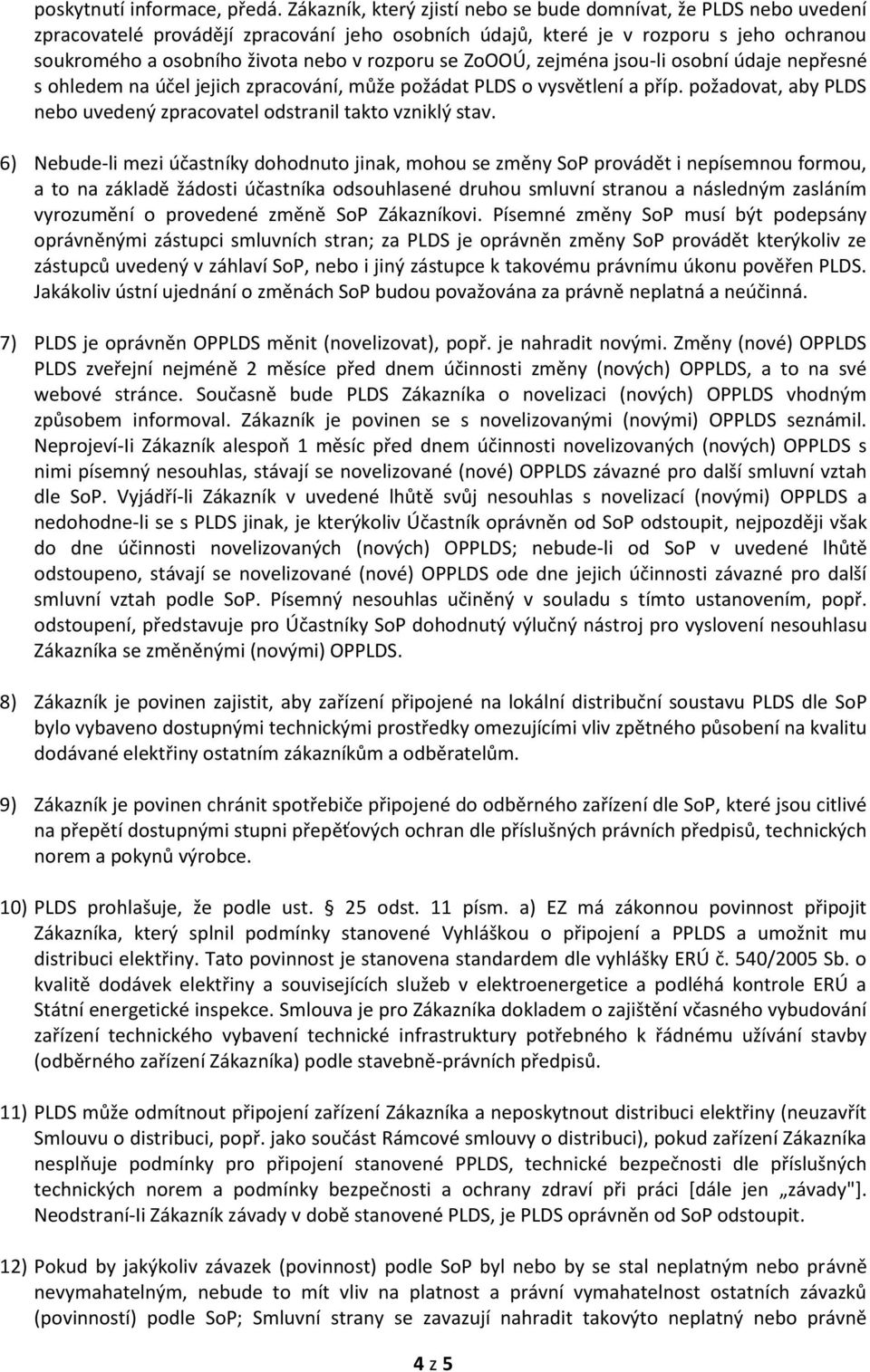 rozporu se ZoOOÚ, zejména jsou-li osobní údaje nepřesné s ohledem na účel jejich zpracování, může požádat PLDS o vysvětlení a příp.