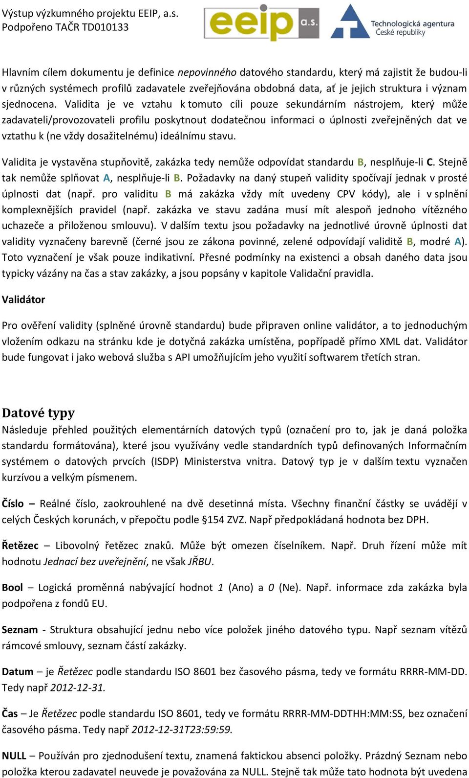 Validita je ve vztahu k tomuto cíli pouze sekundárním nástrojem, který může zadavateli/provozovateli profilu poskytnout dodatečnou informaci o úplnosti zveřejněných dat ve vztathu k (ne vždy