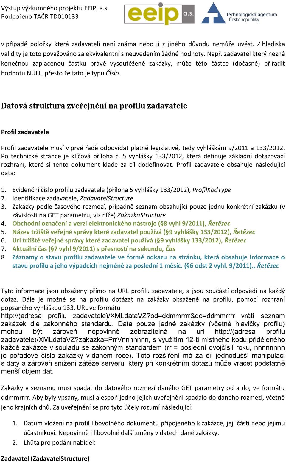 Datová struktura zveřejnění na profilu zadavatele Profil zadavatele Profil zadavatele musí v prvé řadě odpovídat platné legislativě, tedy vyhláškám 9/2011 a 133/2012.