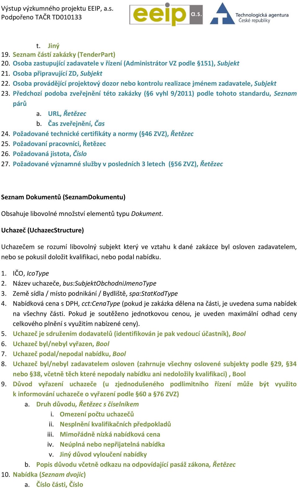 URL, Řetězec b. Čas zveřejnění, Čas 24. Požadované technické certifikáty a normy ( 46 ZVZ), Řetězec 25. Požadovaní pracovníci, Řetězec 26. Požadovaná jistota, Číslo 27.