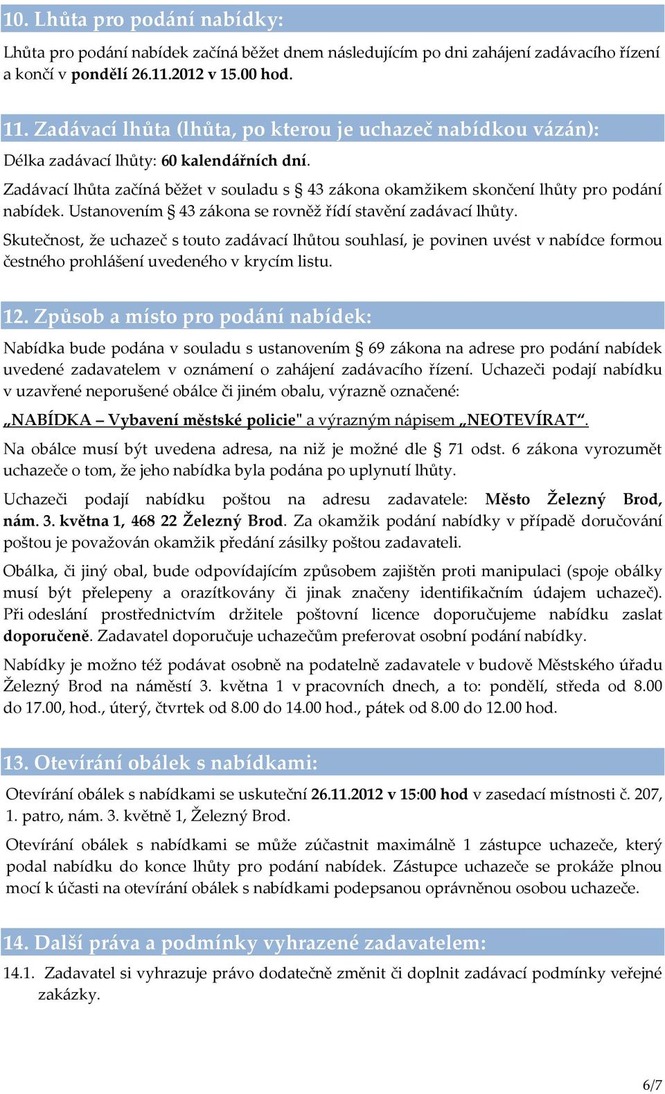 Ustanovením 43 zákona se rovněž řídí stavění zadávací lhůty. Skutečnost, že uchazeč s touto zadávací lhůtou souhlasí, je povinen uvést v nabídce formou čestného prohlášení uvedeného v krycím listu.