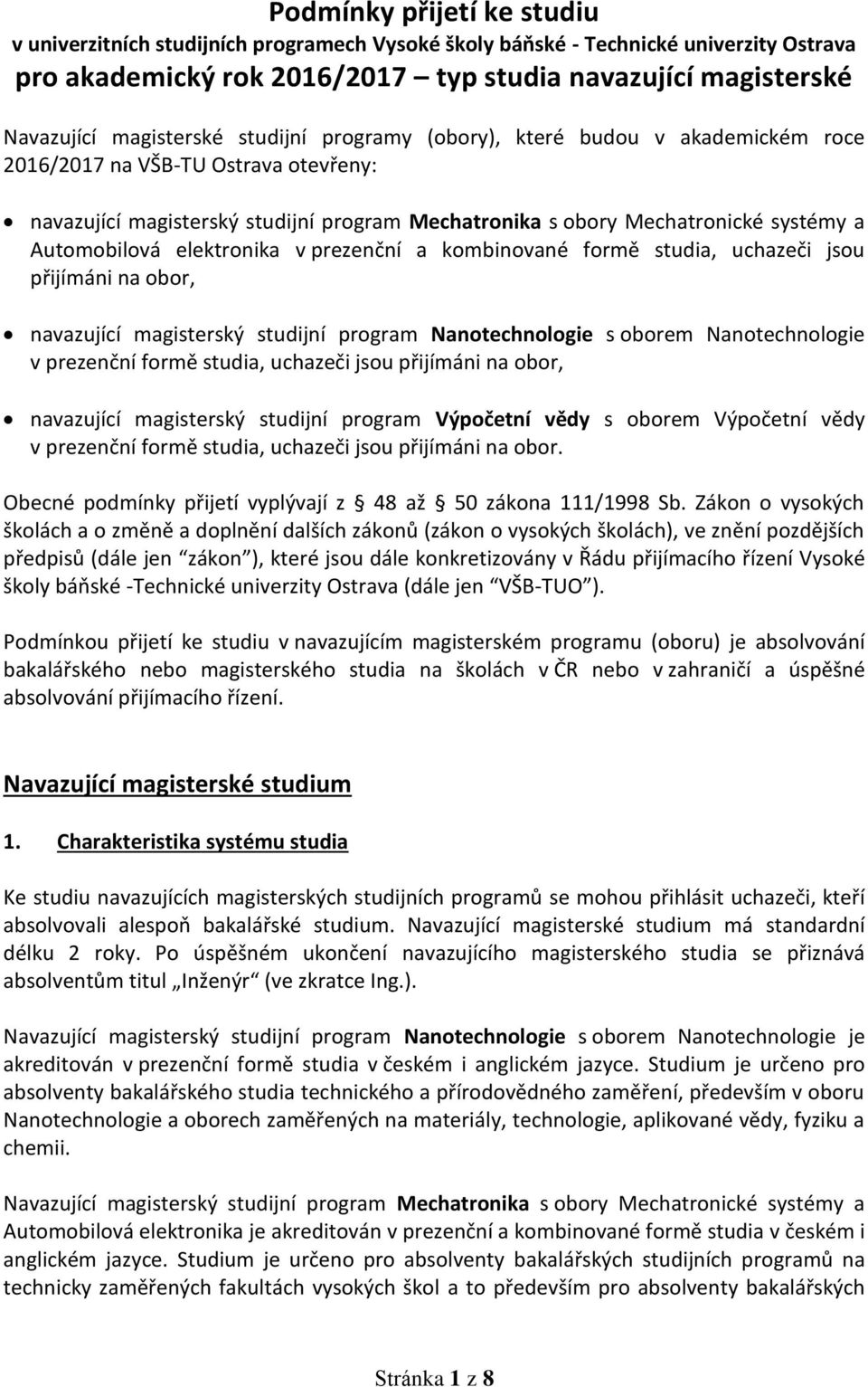 Automobilová elektronika v prezenční a kombinované formě studia, uchazeči jsou přijímáni na obor, navazující magisterský studijní program Nanotechnologie s oborem Nanotechnologie v prezenční formě