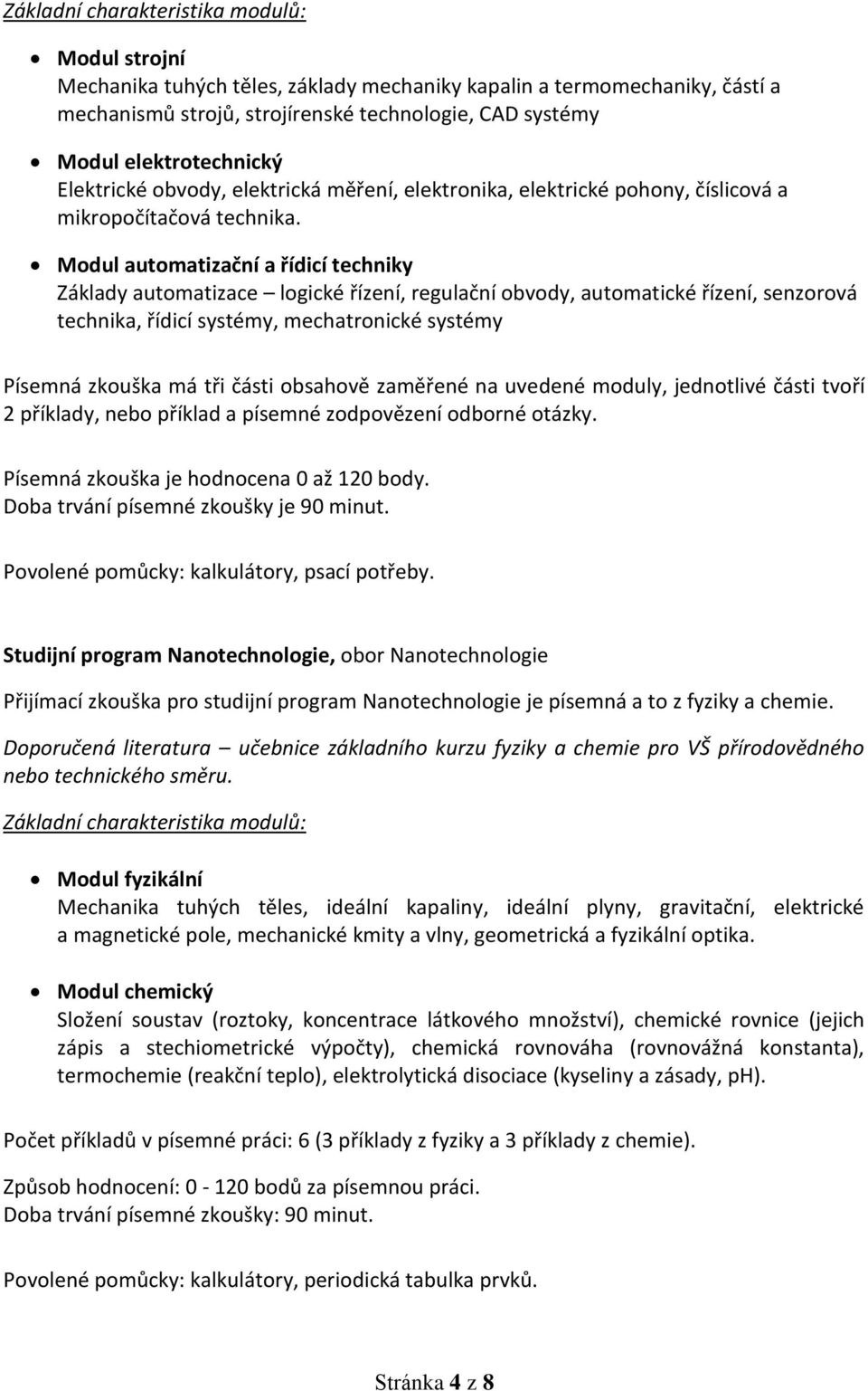 Modul automatizační a řídicí techniky Základy automatizace logické řízení, regulační obvody, automatické řízení, senzorová technika, řídicí systémy, mechatronické systémy Písemná zkouška má tři části
