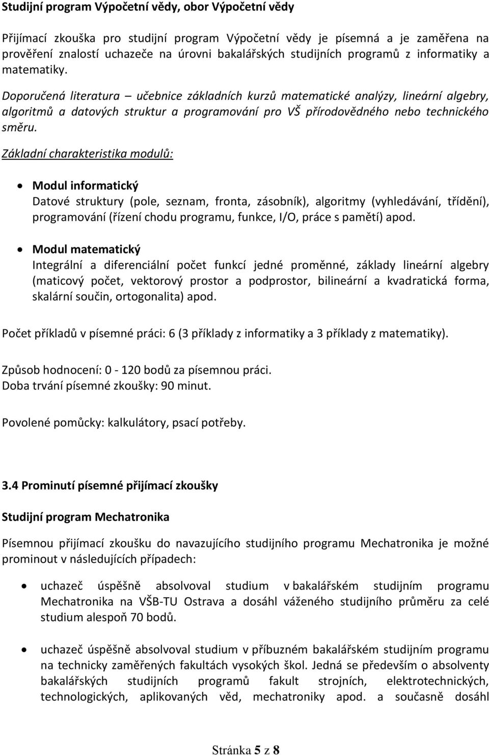 Doporučená literatura učebnice základních kurzů matematické analýzy, lineární algebry, algoritmů a datových struktur a programování pro VŠ přírodovědného nebo technického směru.