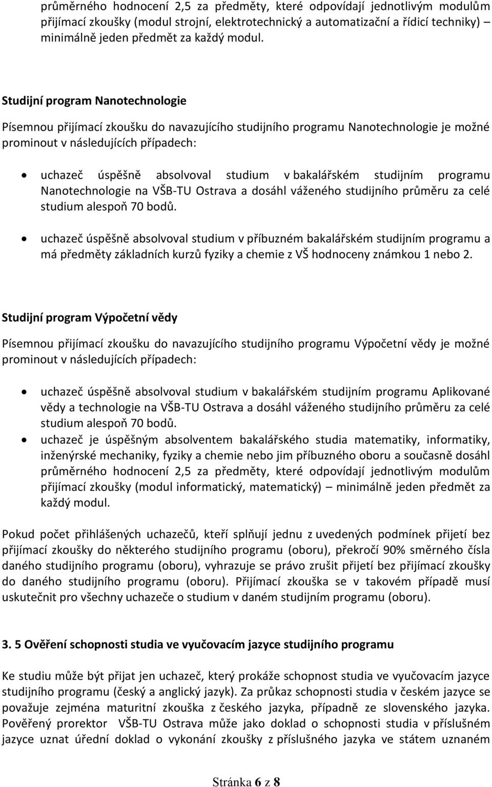 bakalářském studijním programu Nanotechnologie na VŠB-TU Ostrava a dosáhl váženého studijního průměru za celé studium alespoň 70 bodů.