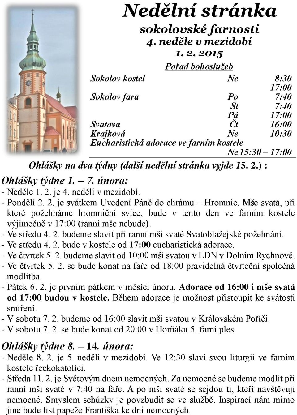(další nedělní stránka vyjde 15. 2.) : Ohlášky týdne 1. 7. února: - Neděle 1. 2. je 4. nedělí v mezidobí. - Pondělí 2. 2. je svátkem Uvedení Páně do chrámu Hromnic.