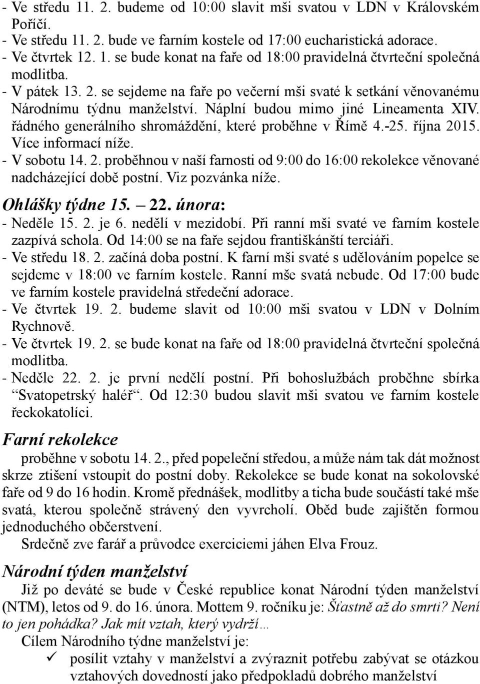 řádného generálního shromáždění, které proběhne v Římě 4.-25. října 2015. Více informací níže. - V sobotu 14. 2. proběhnou v naší farnosti od 9:00 do 16:00 rekolekce věnované nadcházející době postní.