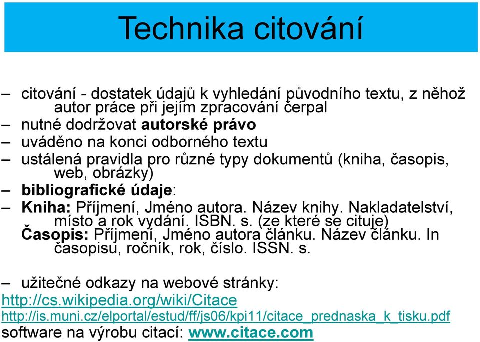 Nakladatelství, místo a rok vydání. ISBN. s. (ze které se cituje) Časopis: Příjmení, Jméno autora článku. Název článku. In časopisu, ročník, rok, číslo. ISSN. s. užitečné odkazy na webové stránky: http://cs.