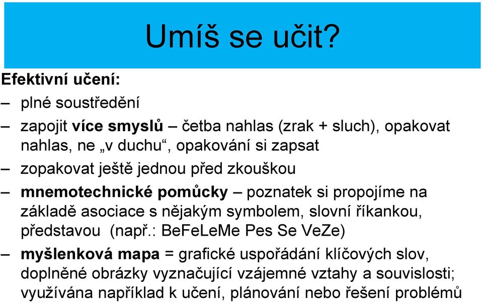 zapsat zopakovat ještě jednou před zkouškou mnemotechnické pomůcky poznatek si propojíme na základě asociace s nějakým