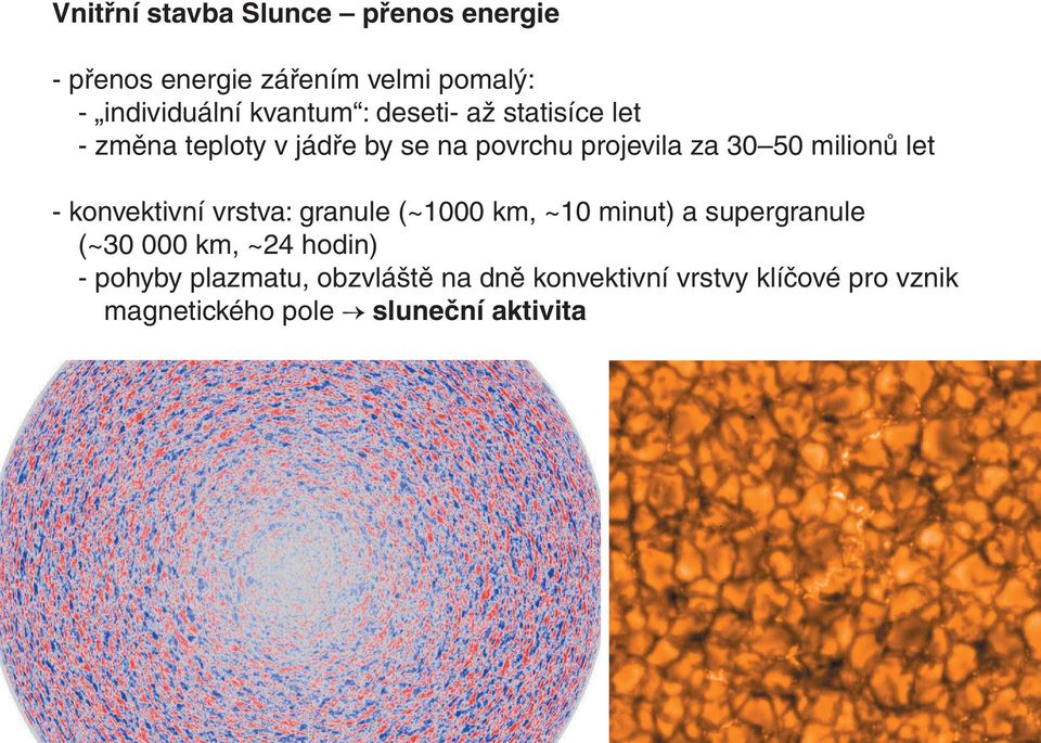 - konvektivní vrstva: granule (~1000 km, ~10 minut) a supergranule (~30 000 km, ~24 hodin) - pohyby