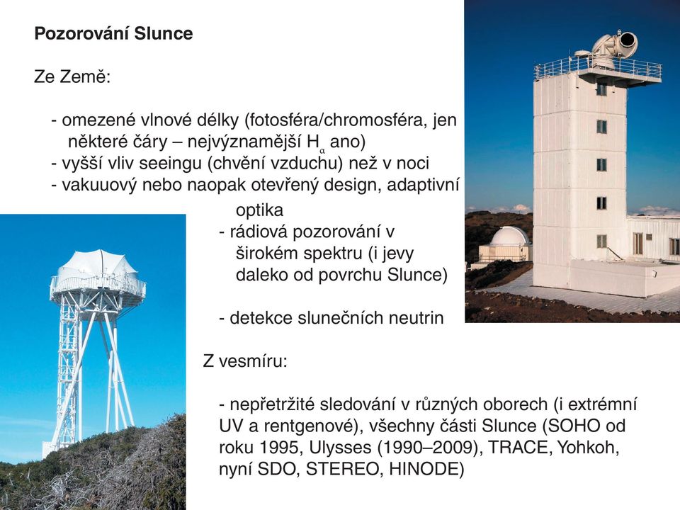 spektru (i jevy daleko od povrchu Slunce) - detekce slunečních neutrin Z vesmíru: - nepřetržité sledování v různých oborech (i