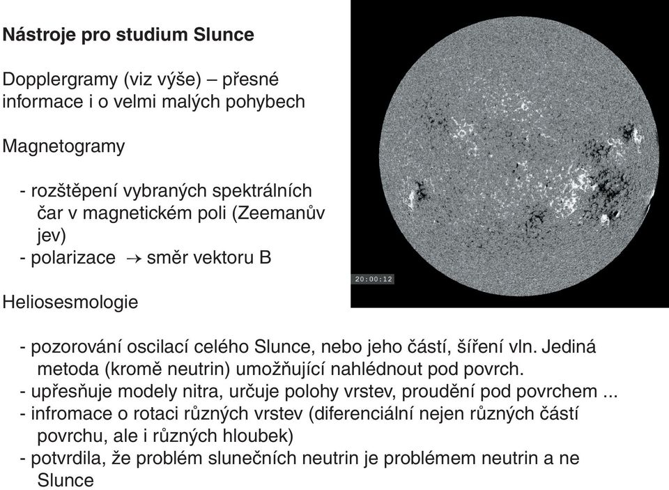 Jediná metoda (kromě neutrin) umožňující nahlédnout pod povrch. - upřesňuje modely nitra, určuje polohy vrstev, proudění pod povrchem.