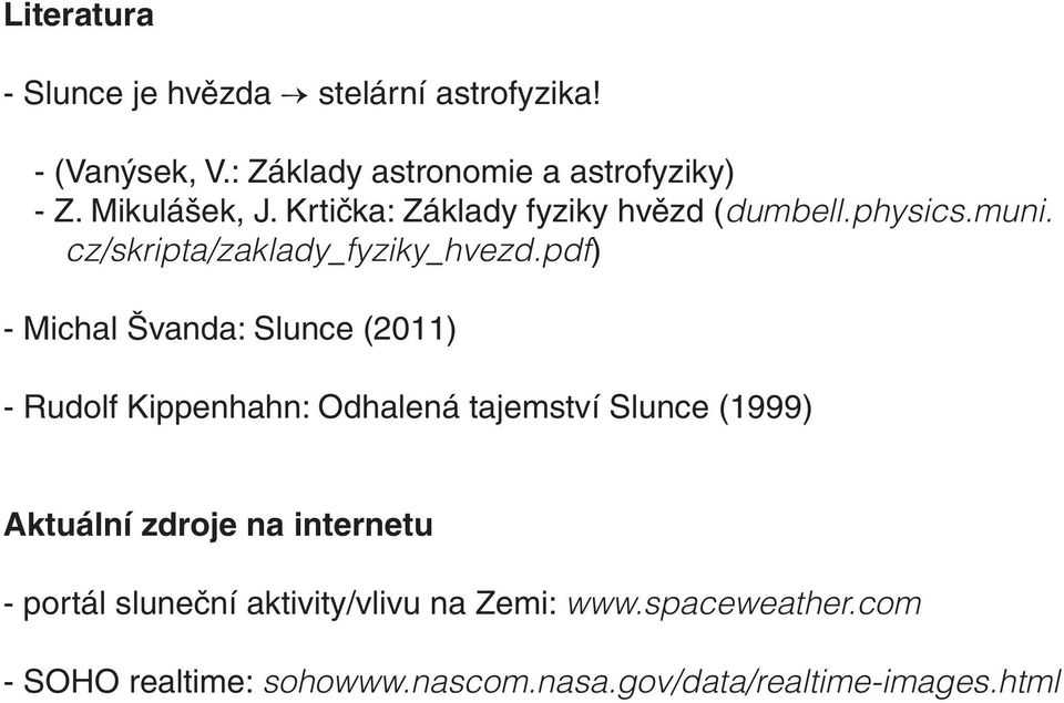 pdf) - Michal Švanda: Slunce (2011) - Rudolf Kippenhahn: Odhalená tajemství Slunce (1999) Aktuální zdroje na