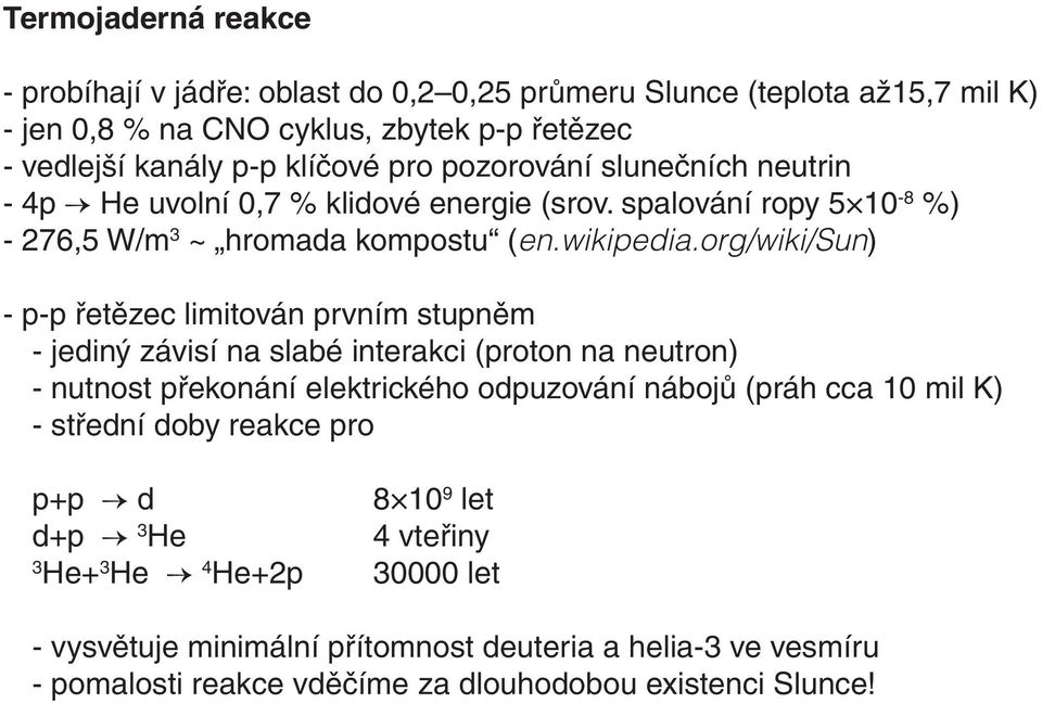 org/wiki/sun) - p-p řetězec limitován prvním stupněm - jediný závisí na slabé interakci (proton na neutron) - nutnost překonání elektrického odpuzování nábojů (práh cca 10 mil K)