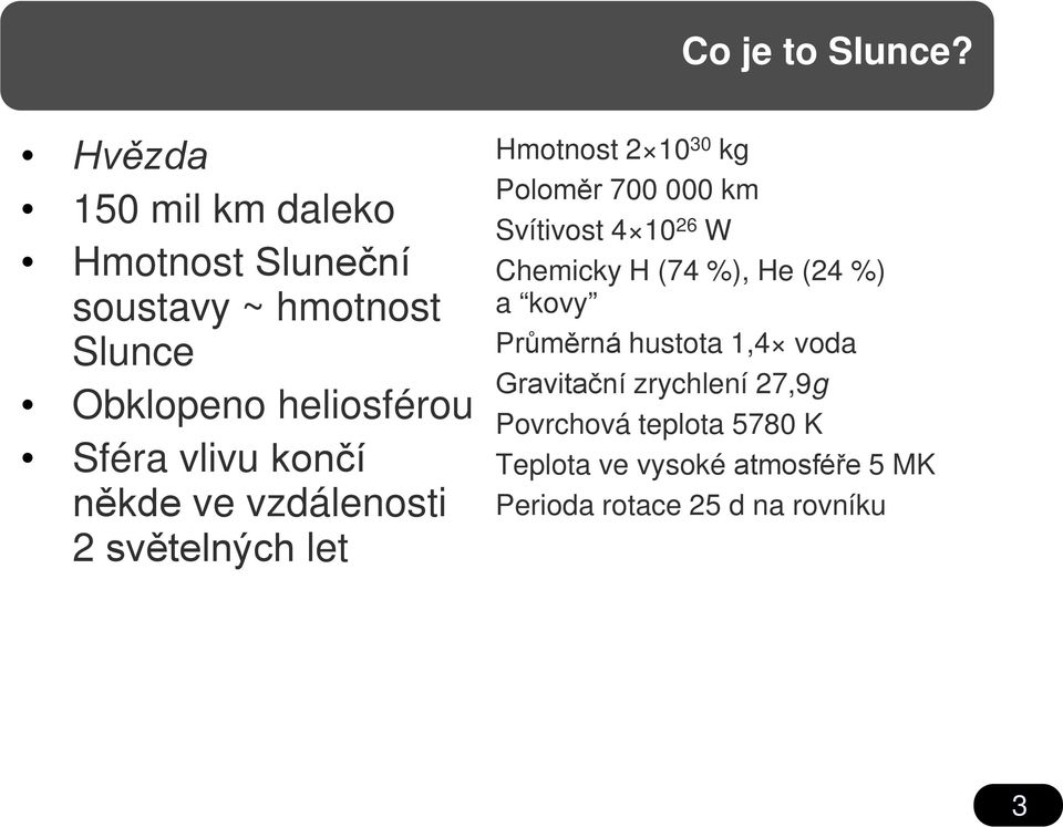 vlivu končí někde ve vzdálenosti 2 světelných let Hmotnost 2 10 30 kg Poloměr 700 000 km Svítivost 4