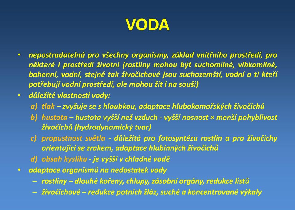 vyšší než vzduch vyšší nosnost menší pohyblivost živočichů (hydrodynamický tvar) c) propustnost světla důležitá pro fotosyntézu rostlin a pro živočichy orientující se zrakem, adaptace hlubinných