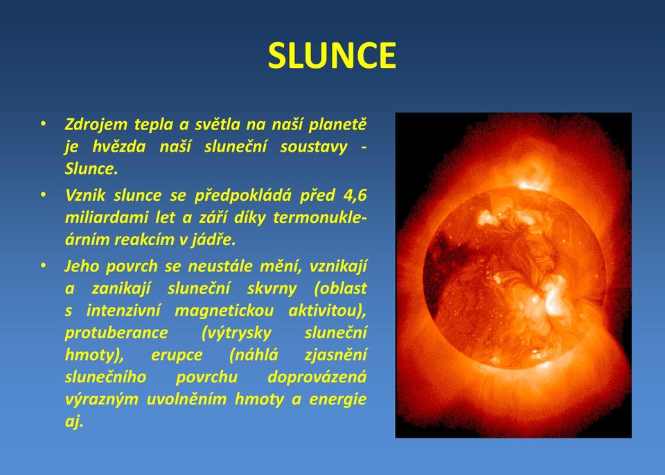 Jeho povrch se neustále mění, vznikají a zanikají sluneční skvrny (oblast s intenzivní magnetickou