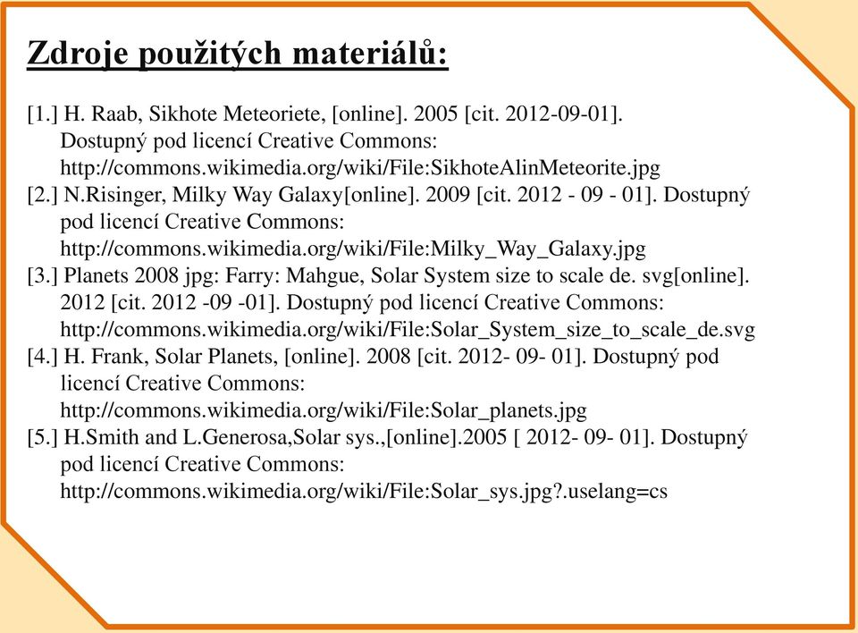 2012- http://commons.wikimedia.org/wiki/file:milky_way_galaxy.jpg 06-18]. Dostupný pod licencí Creative Commons: [3.] Planets 2008 jpg: Farry: Mahgue, Solar System size to scale de. svg[online].