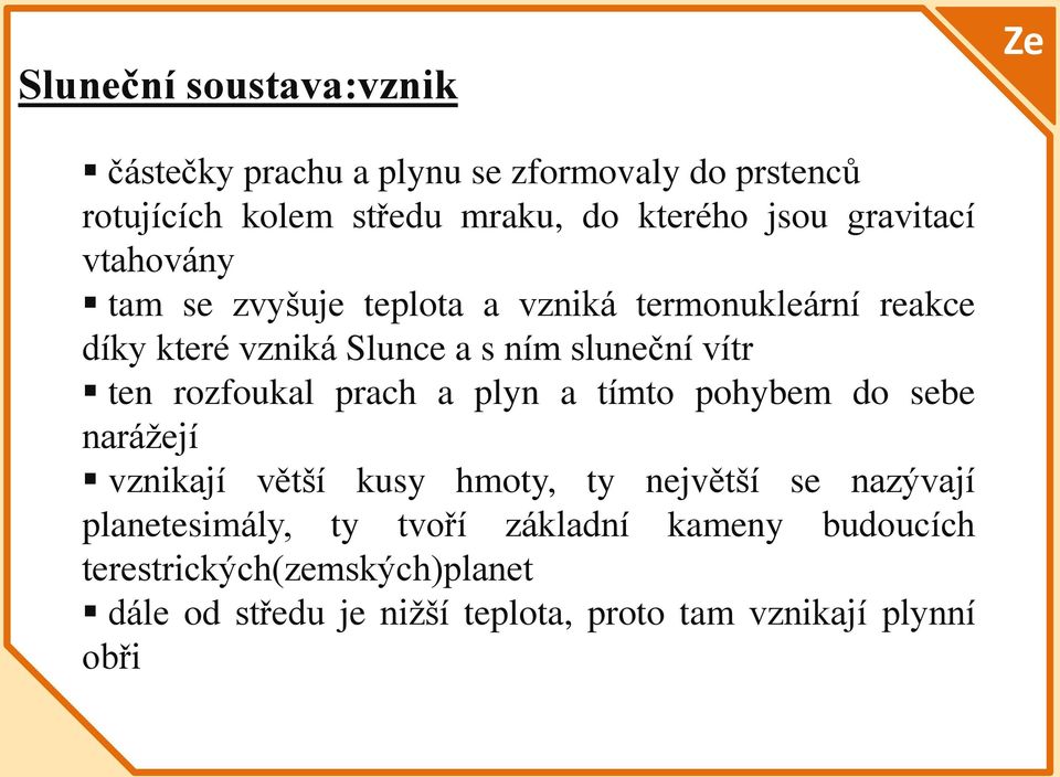 ten rozfoukal prach a plyn a tímto pohybem do sebe narážejí vznikají větší kusy hmoty, ty největší se nazývají